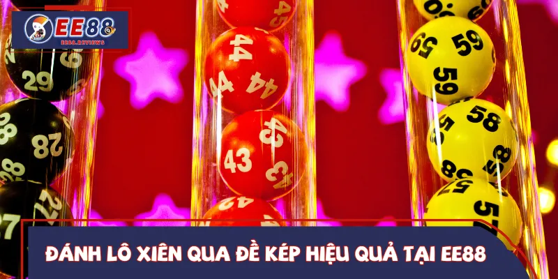 Cách đánh lô xiên hiệu quả dựa vào đề kép EE88