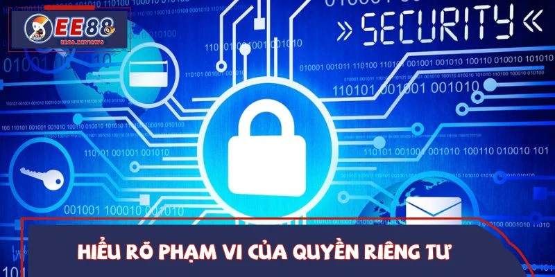 Hiểu rõ nội dung và phạm vi của quyền riêng tư